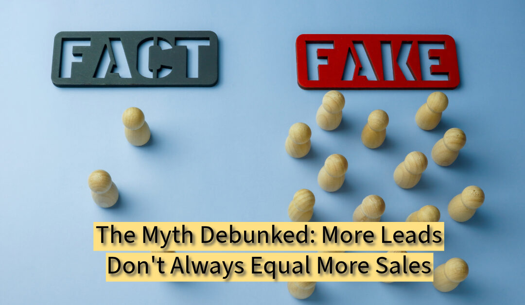 The Myth Debunked: More Leads Don't Always Equal More Sales