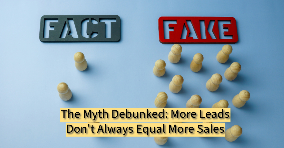 The Myth Debunked: More Leads Don't Always Equal More Sales