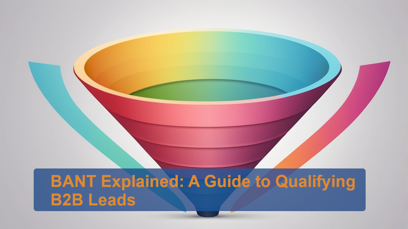 BANT Explained: A Guide to Qualifying B2B Leads